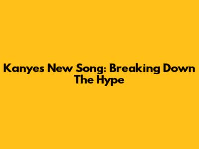 Kanye's New Song: Breaking Down The Hype