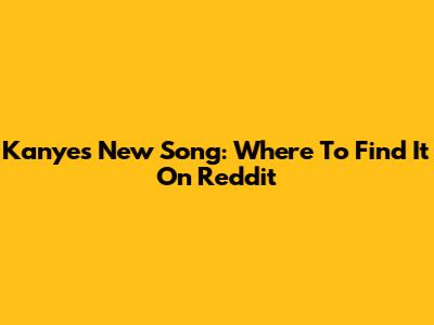 Kanye's New Song: Where To Find It On Reddit