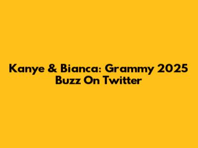Kanye & Bianca: Grammy 2025 Buzz On Twitter