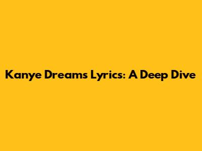 Kanye Dreams Lyrics: A Deep Dive