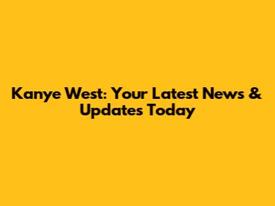 Kanye West: Your Latest News & Updates Today