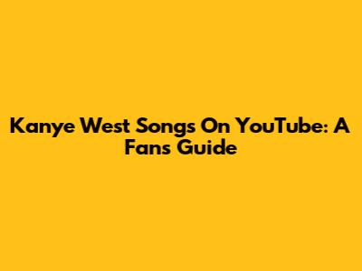 Kanye West Songs On YouTube: A Fan's Guide