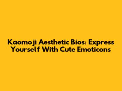 Kaomoji Aesthetic Bios: Express Yourself With Cute Emoticons