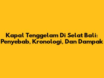 Kapal Tenggelam Di Selat Bali: Penyebab, Kronologi, Dan Dampak