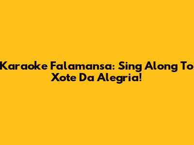 Karaoke Falamansa: Sing Along To Xote Da Alegria!