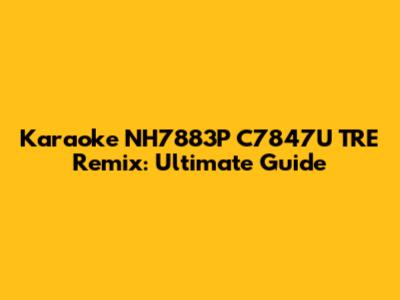 Karaoke NH7883P C7847U TRE Remix: Ultimate Guide