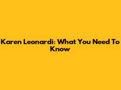 Karen Leonardi: What You Need To Know