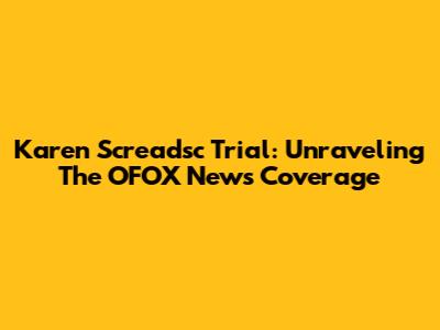 Karen Screadsc Trial: Unraveling The OFOX News Coverage