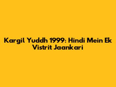 Kargil Yuddh 1999: Hindi Mein Ek Vistrit Jaankari