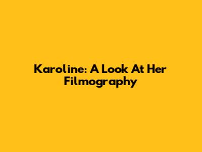 Karoline: A Look At Her Filmography