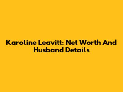 Karoline Leavitt: Net Worth And Husband Details