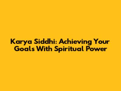Karya Siddhi: Achieving Your Goals With Spiritual Power