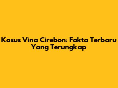 Kasus Vina Cirebon: Fakta Terbaru Yang Terungkap