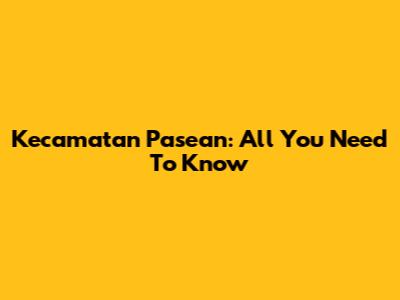 Kecamatan Pasean: All You Need To Know