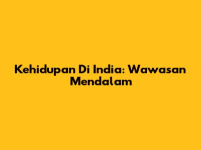 Kehidupan Di India: Wawasan Mendalam