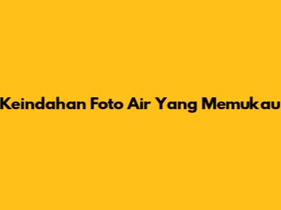 Keindahan Foto Air Yang Memukau