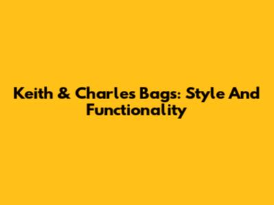 Keith & Charles Bags: Style And Functionality