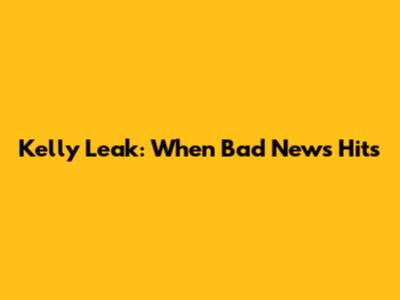 Kelly Leak: When Bad News Hits
