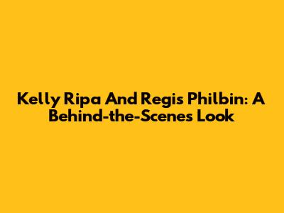 Kelly Ripa And Regis Philbin: A Behind-the-Scenes Look