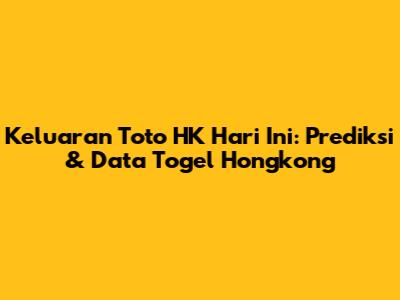 Keluaran Toto HK Hari Ini: Prediksi & Data Togel Hongkong