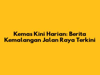 Kemas Kini Harian: Berita Kemalangan Jalan Raya Terkini