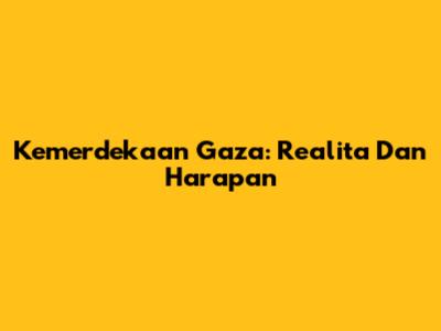 Kemerdekaan Gaza: Realita Dan Harapan