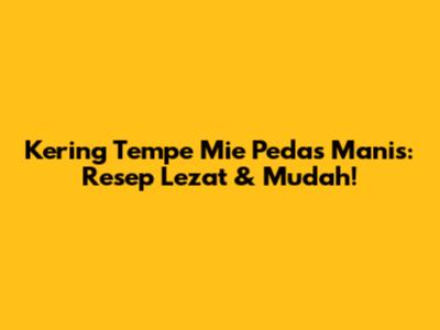 Kering Tempe Mie Pedas Manis: Resep Lezat & Mudah!