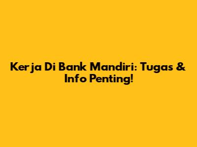 Kerja Di Bank Mandiri: Tugas & Info Penting!