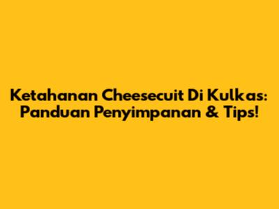 Ketahanan Cheesecuit Di Kulkas: Panduan Penyimpanan & Tips!