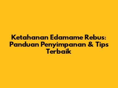 Ketahanan Edamame Rebus: Panduan Penyimpanan & Tips Terbaik