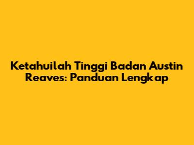 Ketahuilah Tinggi Badan Austin Reaves: Panduan Lengkap
