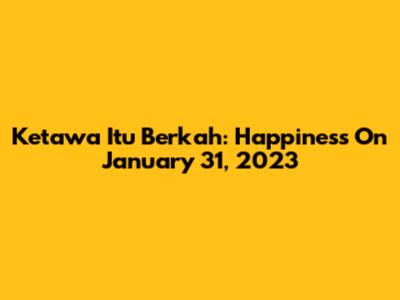 Ketawa Itu Berkah: Happiness On January 31, 2023