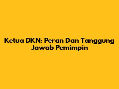 Ketua DKN: Peran Dan Tanggung Jawab Pemimpin