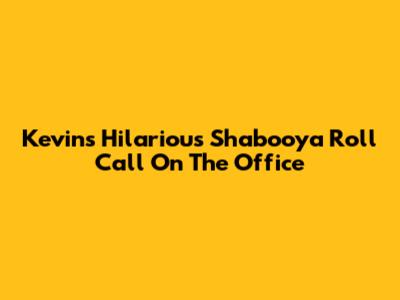 Kevin's Hilarious Shabooya Roll Call On The Office