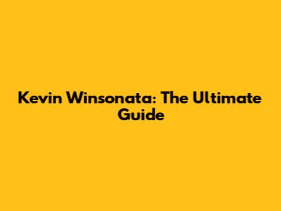 Kevin Winsonata: The Ultimate Guide
