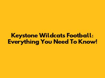 Keystone Wildcats Football: Everything You Need To Know!