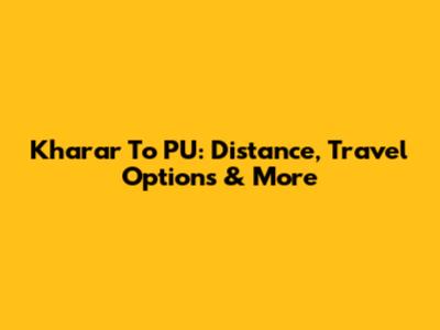 Kharar To PU: Distance, Travel Options & More