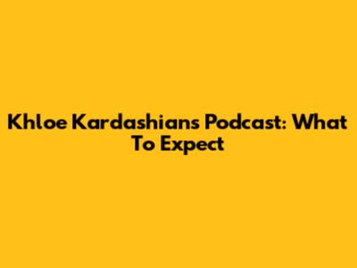 Khloe Kardashian's Podcast: What To Expect