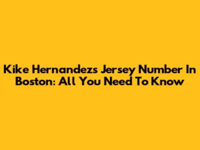 Kike Hernandez's Jersey Number In Boston: All You Need To Know