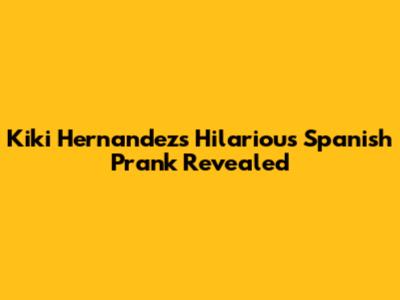 Kiki Hernandez's Hilarious Spanish Prank Revealed