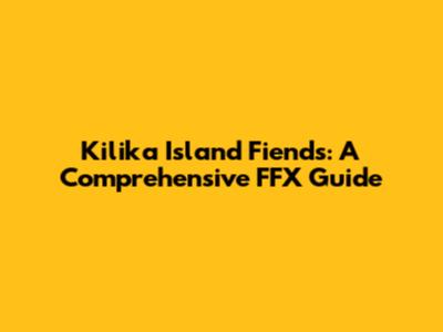 Kilika Island Fiends: A Comprehensive FFX Guide