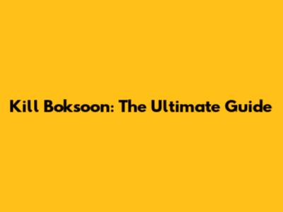 Kill Boksoon: The Ultimate Guide