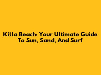 Killa Beach: Your Ultimate Guide To Sun, Sand, And Surf