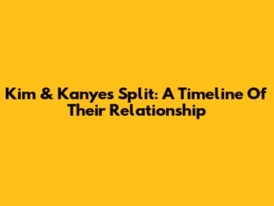 Kim & Kanye's Split: A Timeline Of Their Relationship