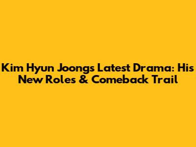 Kim Hyun Joong's Latest Drama: His New Roles & Comeback Trail