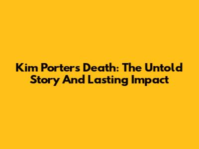 Kim Porter's Death: The Untold Story And Lasting Impact