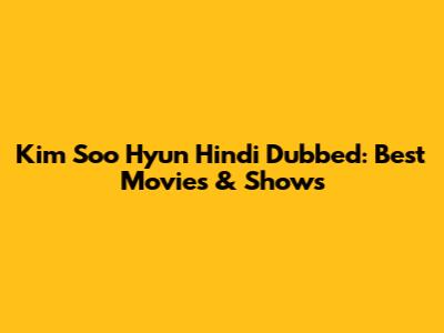 Kim Soo Hyun Hindi Dubbed: Best Movies & Shows
