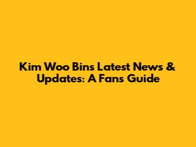 Kim Woo Bin's Latest News & Updates: A Fan's Guide