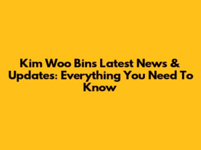 Kim Woo Bin's Latest News & Updates: Everything You Need To Know