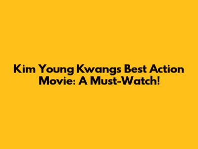 Kim Young Kwang's Best Action Movie: A Must-Watch!